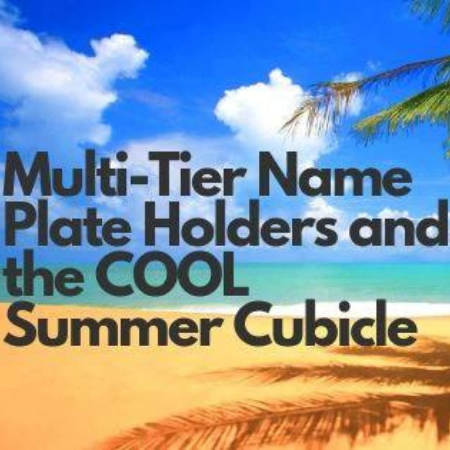 Multi-Tier Name Plate Holders and the COOL Summer Cubicle