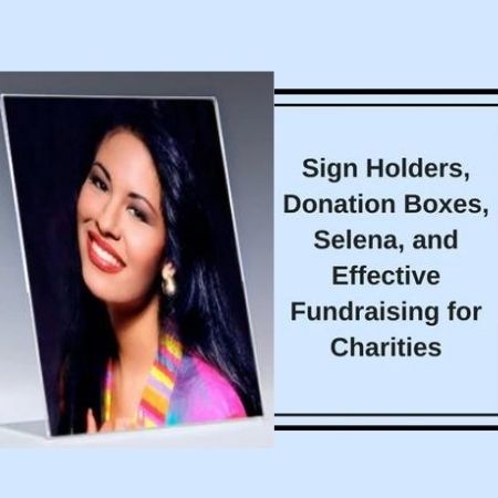 Sign Holders, Donation Boxes, Selena, and Effective Fundraising for Charities