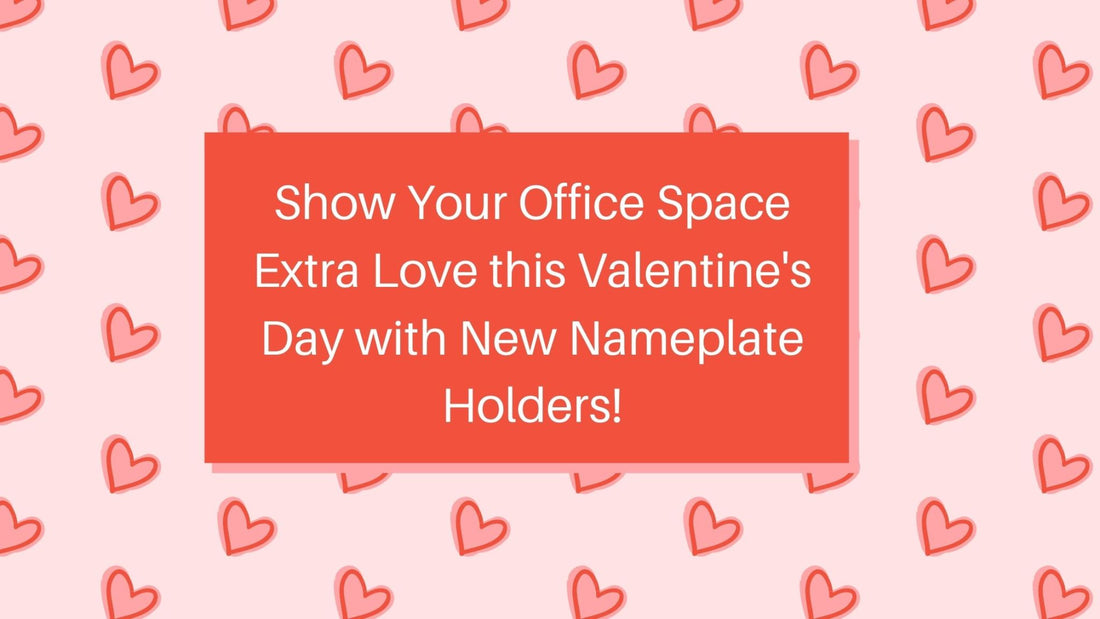 Show Your Office Space Extra Love this Valentine’s Day with New Nameplate Holders!